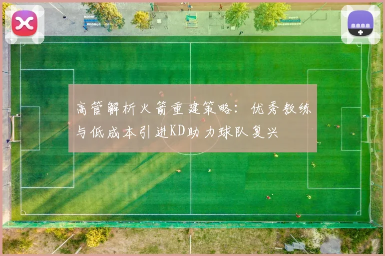 高管解析火箭重建策略：优秀教练与低成本引进KD助力球队复兴